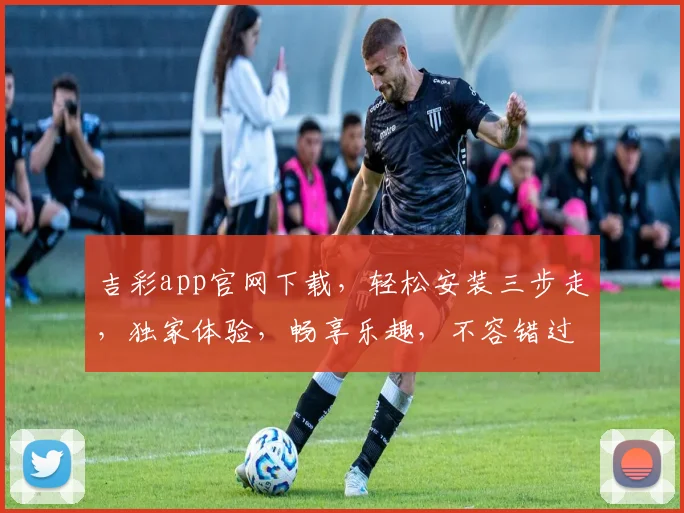 吉彩app官网下载，轻松安装三步走，独家体验，畅享乐趣，不容错过
