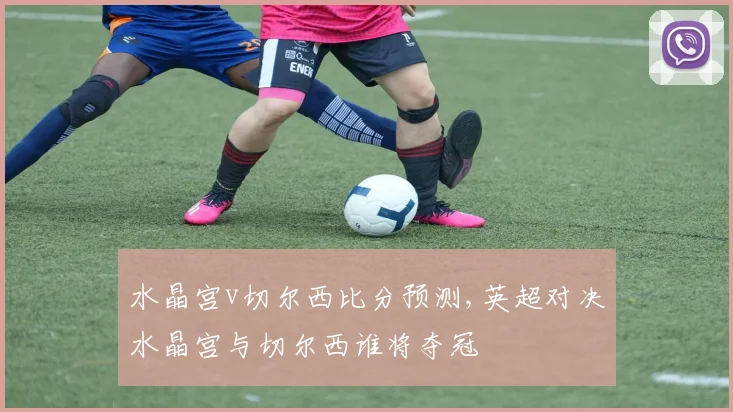 水晶宫v切尔西比分预测,英超对决水晶宫与切尔西谁将夺冠